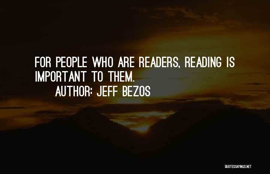 Jeff Bezos Quotes: For People Who Are Readers, Reading Is Important To Them.