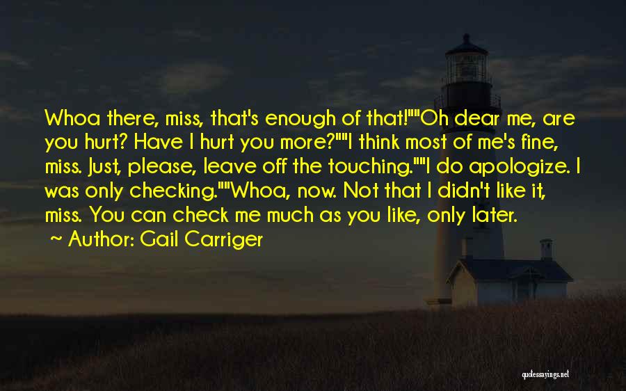 Gail Carriger Quotes: Whoa There, Miss, That's Enough Of That!oh Dear Me, Are You Hurt? Have I Hurt You More?i Think Most Of