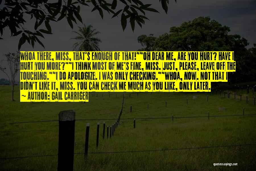 Gail Carriger Quotes: Whoa There, Miss, That's Enough Of That!oh Dear Me, Are You Hurt? Have I Hurt You More?i Think Most Of