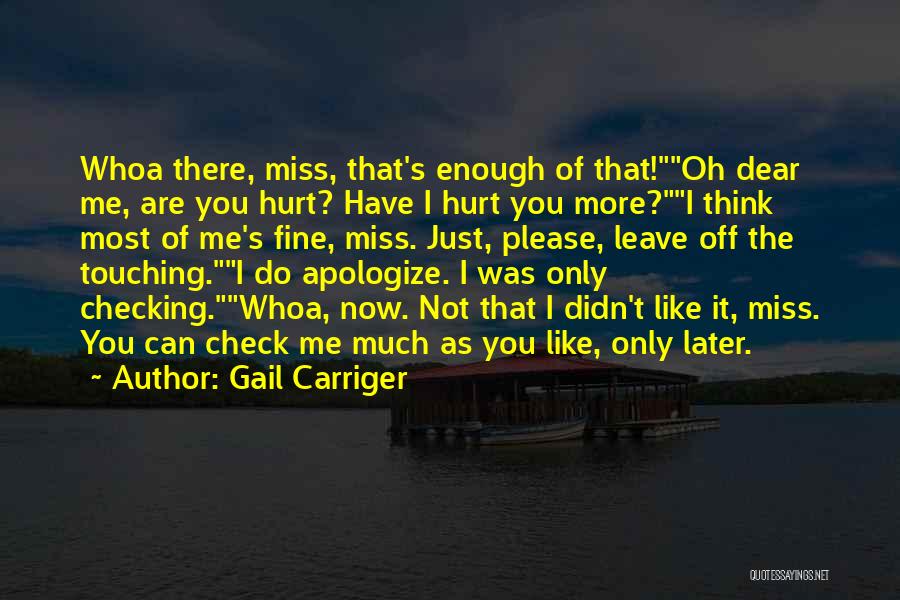 Gail Carriger Quotes: Whoa There, Miss, That's Enough Of That!oh Dear Me, Are You Hurt? Have I Hurt You More?i Think Most Of