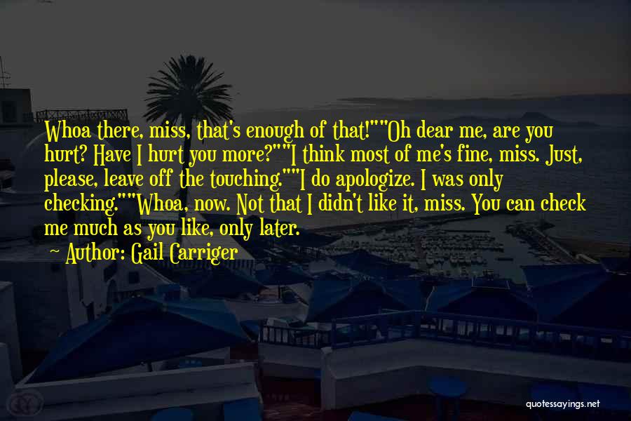 Gail Carriger Quotes: Whoa There, Miss, That's Enough Of That!oh Dear Me, Are You Hurt? Have I Hurt You More?i Think Most Of