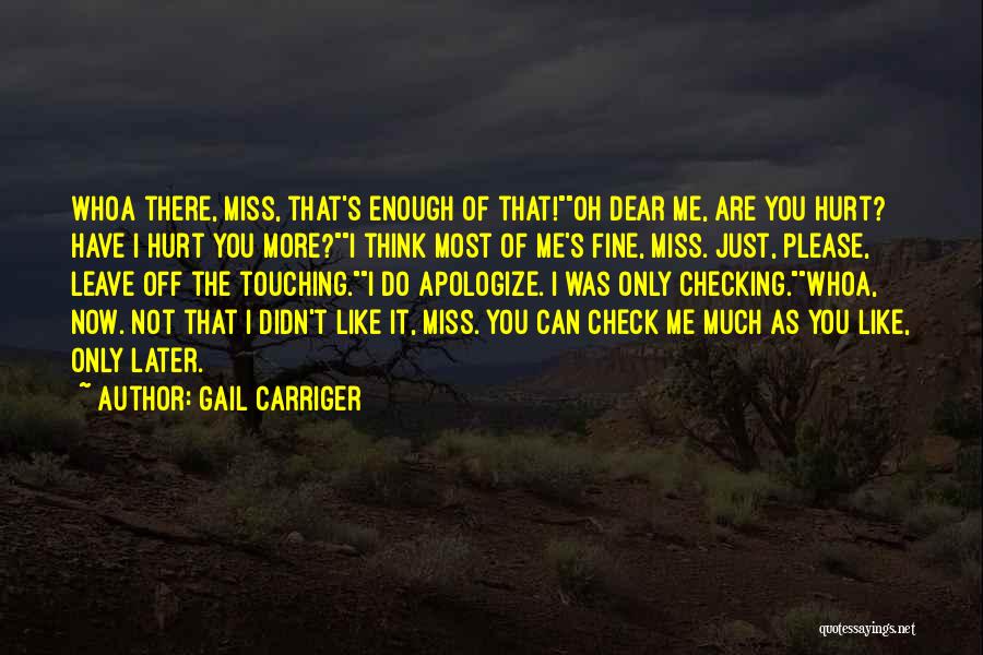 Gail Carriger Quotes: Whoa There, Miss, That's Enough Of That!oh Dear Me, Are You Hurt? Have I Hurt You More?i Think Most Of