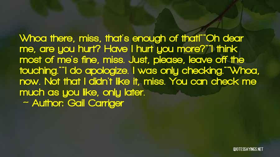 Gail Carriger Quotes: Whoa There, Miss, That's Enough Of That!oh Dear Me, Are You Hurt? Have I Hurt You More?i Think Most Of