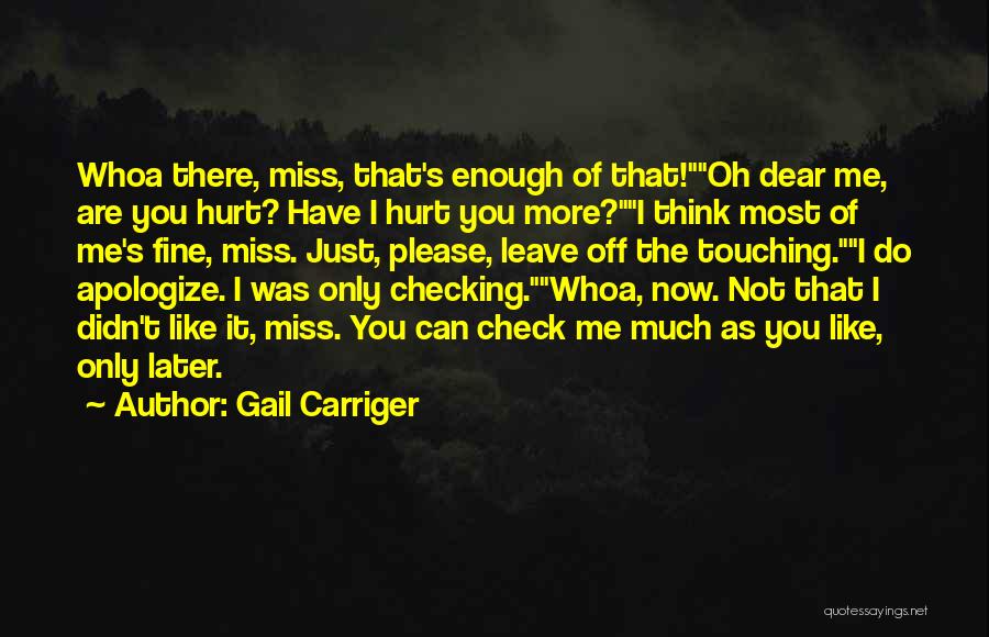 Gail Carriger Quotes: Whoa There, Miss, That's Enough Of That!oh Dear Me, Are You Hurt? Have I Hurt You More?i Think Most Of