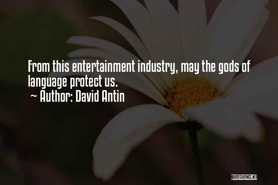 David Antin Quotes: From This Entertainment Industry, May The Gods Of Language Protect Us.