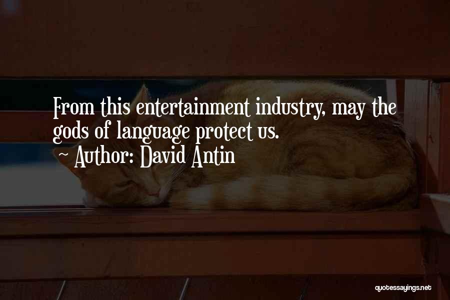 David Antin Quotes: From This Entertainment Industry, May The Gods Of Language Protect Us.