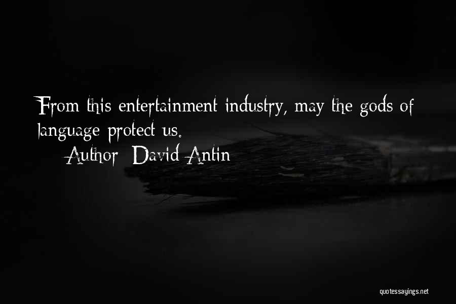 David Antin Quotes: From This Entertainment Industry, May The Gods Of Language Protect Us.