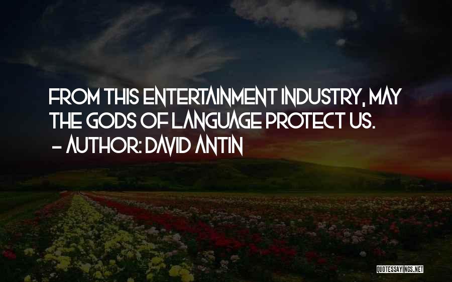 David Antin Quotes: From This Entertainment Industry, May The Gods Of Language Protect Us.