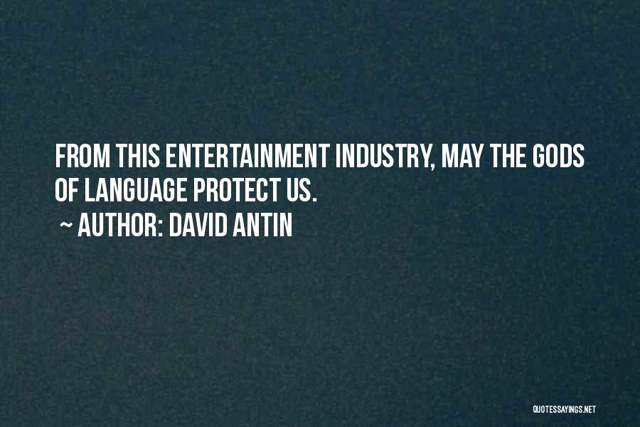 David Antin Quotes: From This Entertainment Industry, May The Gods Of Language Protect Us.