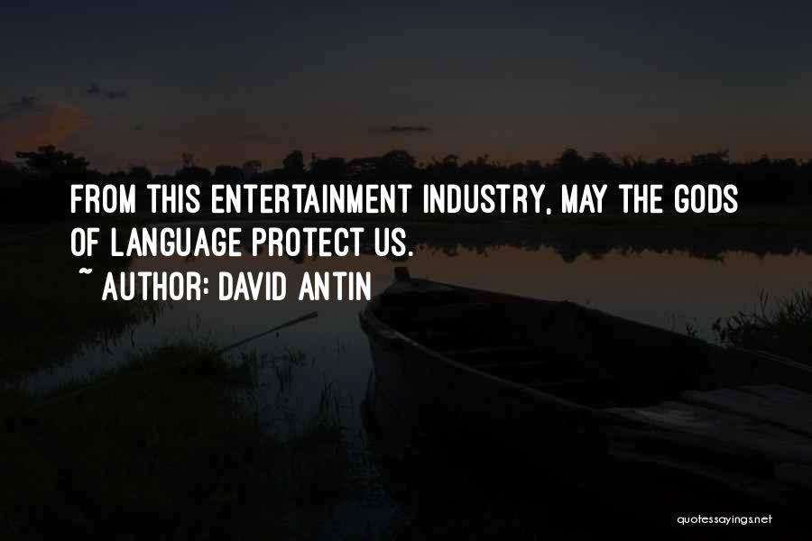 David Antin Quotes: From This Entertainment Industry, May The Gods Of Language Protect Us.