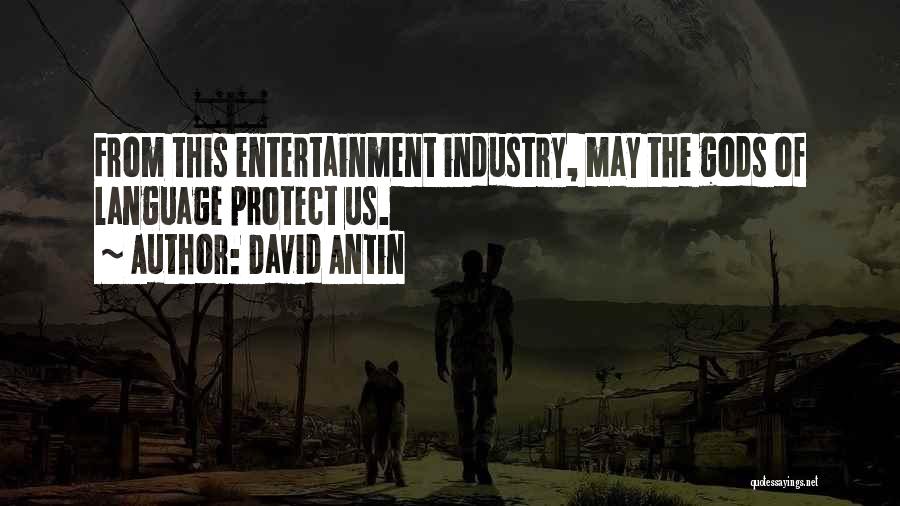David Antin Quotes: From This Entertainment Industry, May The Gods Of Language Protect Us.