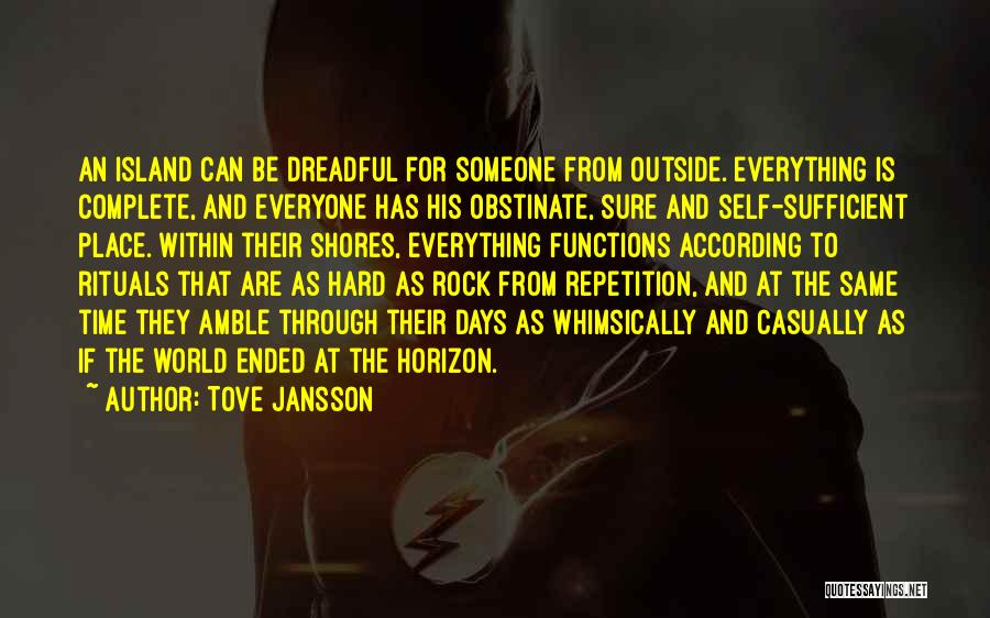 Tove Jansson Quotes: An Island Can Be Dreadful For Someone From Outside. Everything Is Complete, And Everyone Has His Obstinate, Sure And Self-sufficient