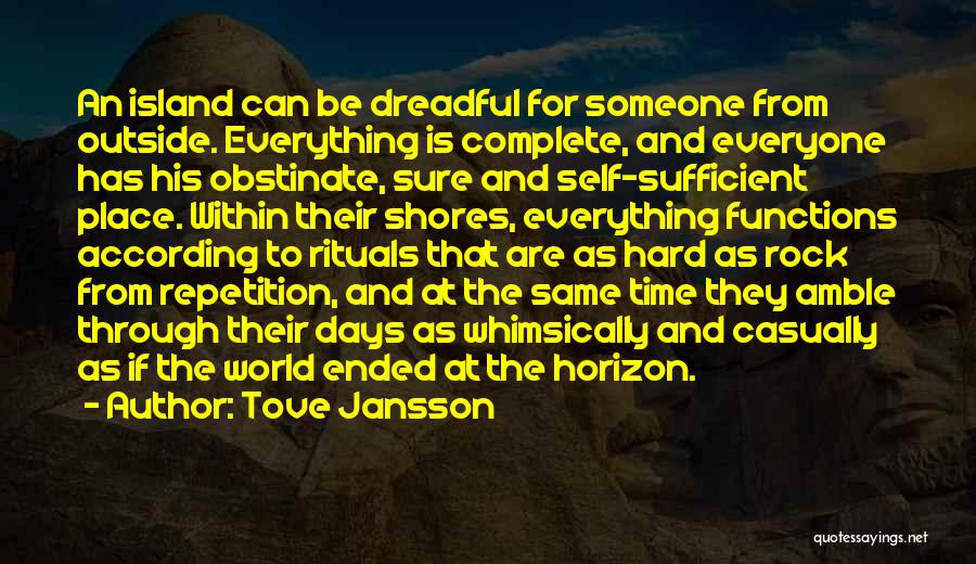 Tove Jansson Quotes: An Island Can Be Dreadful For Someone From Outside. Everything Is Complete, And Everyone Has His Obstinate, Sure And Self-sufficient