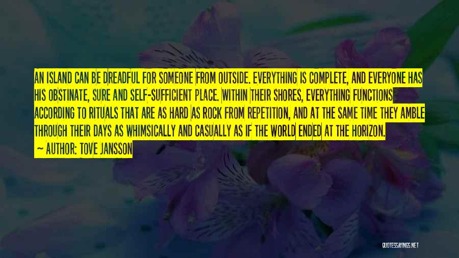 Tove Jansson Quotes: An Island Can Be Dreadful For Someone From Outside. Everything Is Complete, And Everyone Has His Obstinate, Sure And Self-sufficient