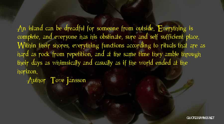 Tove Jansson Quotes: An Island Can Be Dreadful For Someone From Outside. Everything Is Complete, And Everyone Has His Obstinate, Sure And Self-sufficient