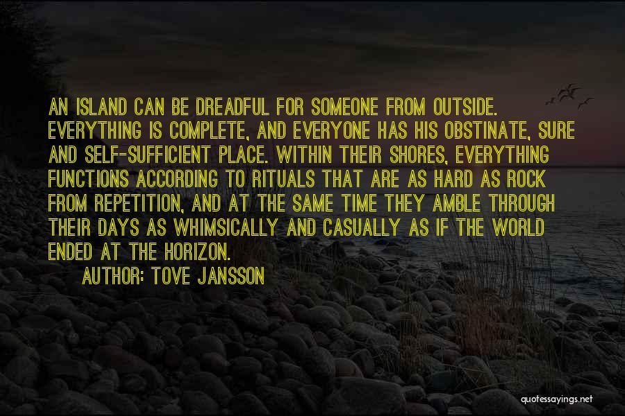 Tove Jansson Quotes: An Island Can Be Dreadful For Someone From Outside. Everything Is Complete, And Everyone Has His Obstinate, Sure And Self-sufficient