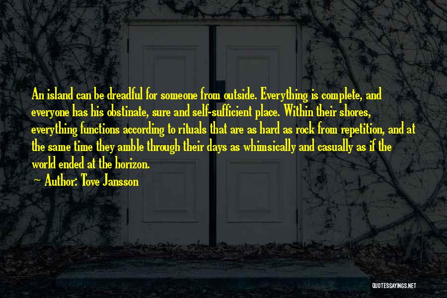 Tove Jansson Quotes: An Island Can Be Dreadful For Someone From Outside. Everything Is Complete, And Everyone Has His Obstinate, Sure And Self-sufficient