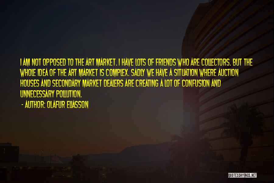 Olafur Eliasson Quotes: I Am Not Opposed To The Art Market. I Have Lots Of Friends Who Are Collectors. But The Whole Idea