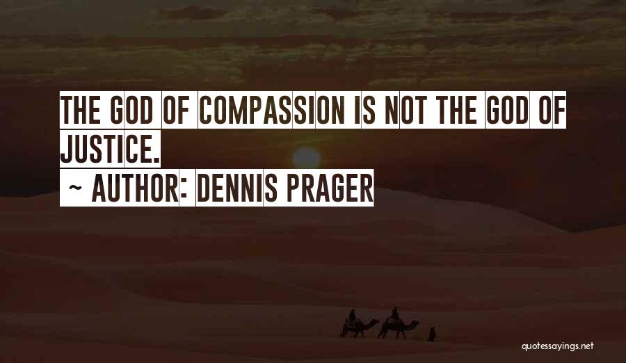 Dennis Prager Quotes: The God Of Compassion Is Not The God Of Justice.