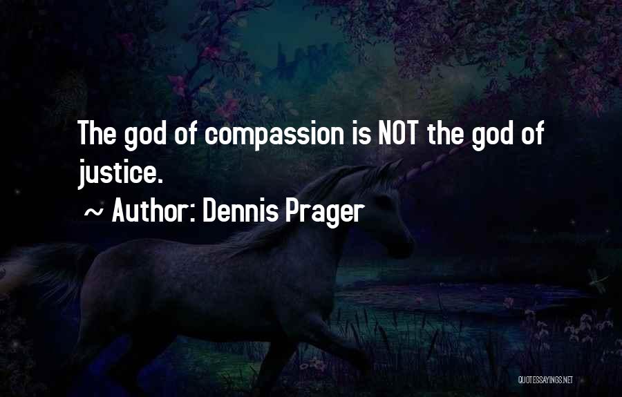 Dennis Prager Quotes: The God Of Compassion Is Not The God Of Justice.