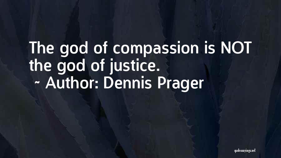 Dennis Prager Quotes: The God Of Compassion Is Not The God Of Justice.