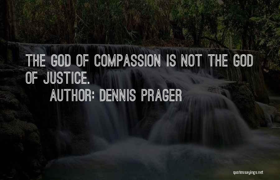 Dennis Prager Quotes: The God Of Compassion Is Not The God Of Justice.