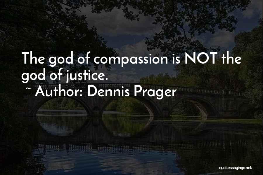 Dennis Prager Quotes: The God Of Compassion Is Not The God Of Justice.