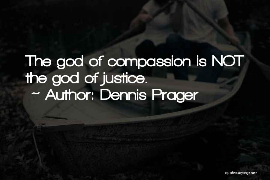 Dennis Prager Quotes: The God Of Compassion Is Not The God Of Justice.