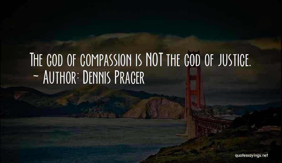 Dennis Prager Quotes: The God Of Compassion Is Not The God Of Justice.