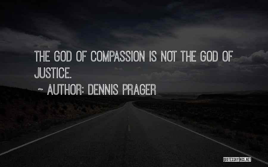 Dennis Prager Quotes: The God Of Compassion Is Not The God Of Justice.