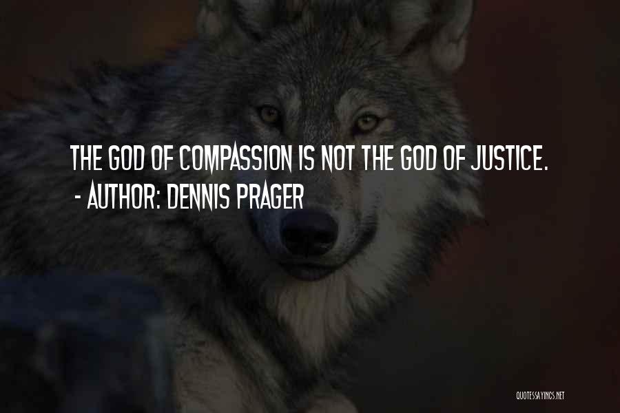 Dennis Prager Quotes: The God Of Compassion Is Not The God Of Justice.