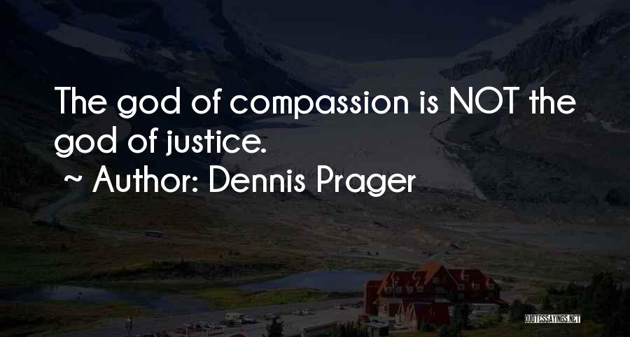 Dennis Prager Quotes: The God Of Compassion Is Not The God Of Justice.