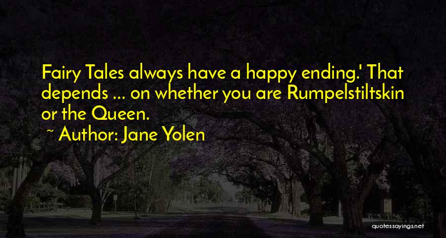 Jane Yolen Quotes: Fairy Tales Always Have A Happy Ending.' That Depends ... On Whether You Are Rumpelstiltskin Or The Queen.