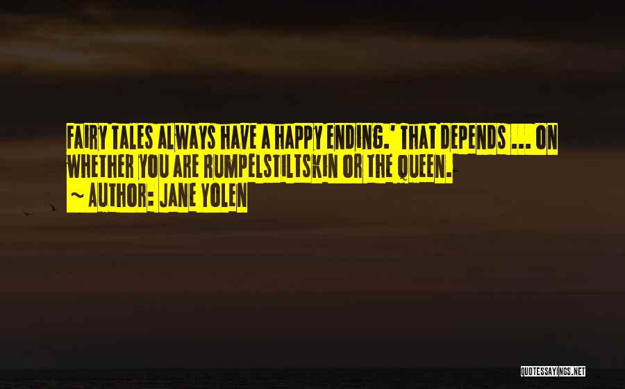 Jane Yolen Quotes: Fairy Tales Always Have A Happy Ending.' That Depends ... On Whether You Are Rumpelstiltskin Or The Queen.