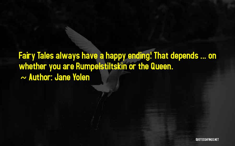Jane Yolen Quotes: Fairy Tales Always Have A Happy Ending.' That Depends ... On Whether You Are Rumpelstiltskin Or The Queen.