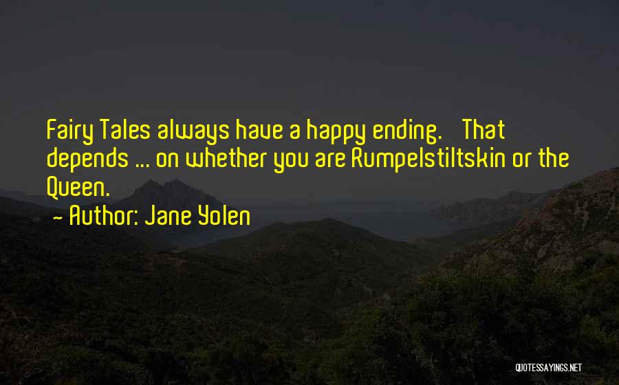 Jane Yolen Quotes: Fairy Tales Always Have A Happy Ending.' That Depends ... On Whether You Are Rumpelstiltskin Or The Queen.