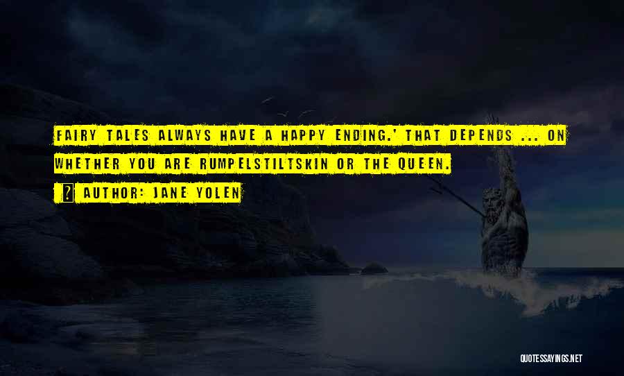 Jane Yolen Quotes: Fairy Tales Always Have A Happy Ending.' That Depends ... On Whether You Are Rumpelstiltskin Or The Queen.