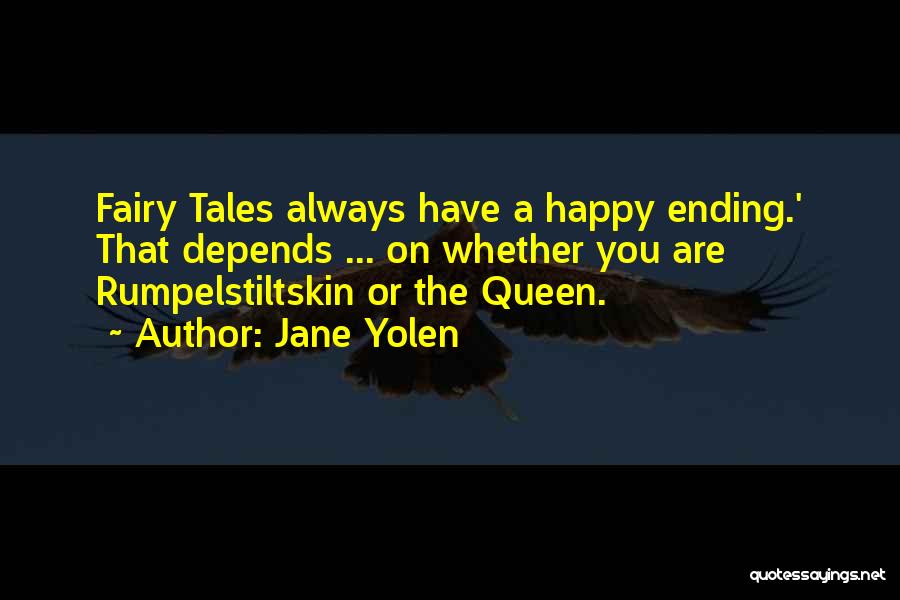 Jane Yolen Quotes: Fairy Tales Always Have A Happy Ending.' That Depends ... On Whether You Are Rumpelstiltskin Or The Queen.