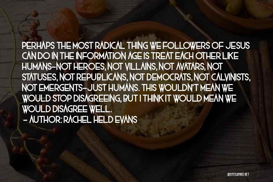Rachel Held Evans Quotes: Perhaps The Most Radical Thing We Followers Of Jesus Can Do In The Information Age Is Treat Each Other Like