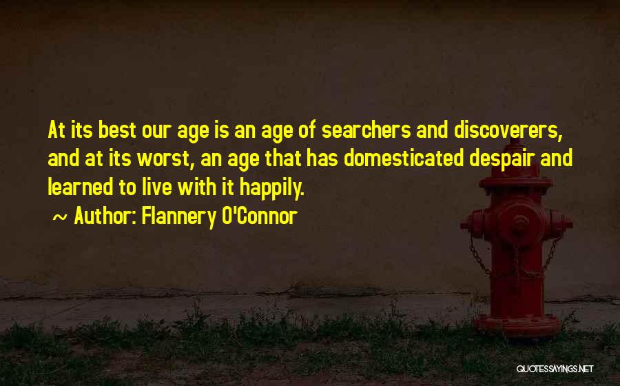 Flannery O'Connor Quotes: At Its Best Our Age Is An Age Of Searchers And Discoverers, And At Its Worst, An Age That Has