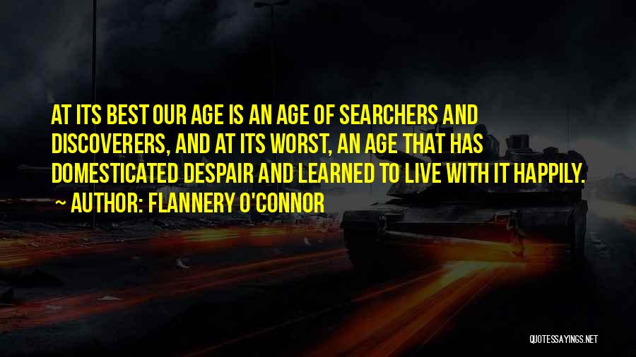 Flannery O'Connor Quotes: At Its Best Our Age Is An Age Of Searchers And Discoverers, And At Its Worst, An Age That Has