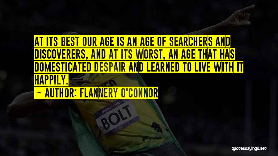 Flannery O'Connor Quotes: At Its Best Our Age Is An Age Of Searchers And Discoverers, And At Its Worst, An Age That Has