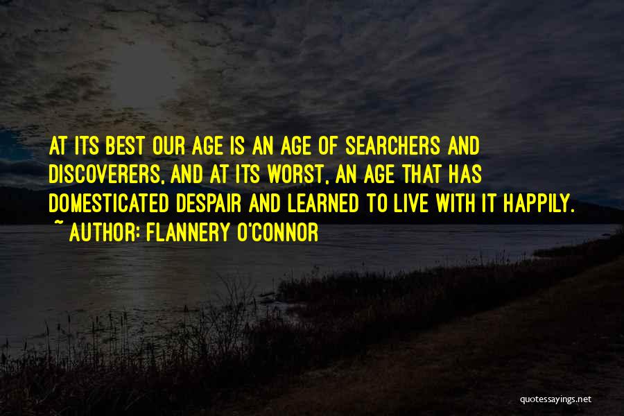 Flannery O'Connor Quotes: At Its Best Our Age Is An Age Of Searchers And Discoverers, And At Its Worst, An Age That Has