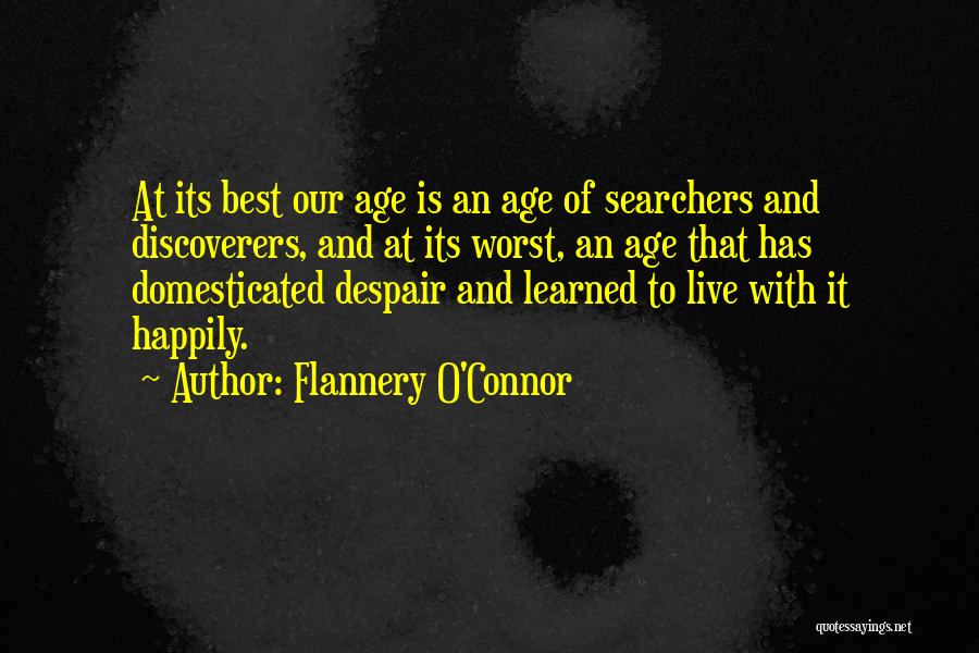 Flannery O'Connor Quotes: At Its Best Our Age Is An Age Of Searchers And Discoverers, And At Its Worst, An Age That Has