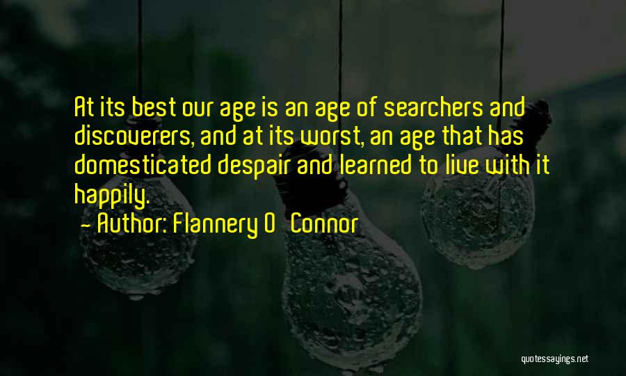 Flannery O'Connor Quotes: At Its Best Our Age Is An Age Of Searchers And Discoverers, And At Its Worst, An Age That Has