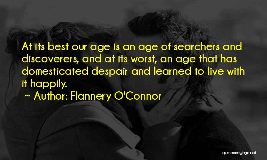 Flannery O'Connor Quotes: At Its Best Our Age Is An Age Of Searchers And Discoverers, And At Its Worst, An Age That Has