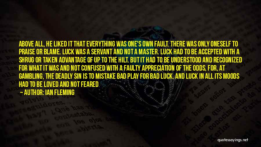 Ian Fleming Quotes: Above All, He Liked It That Everything Was One's Own Fault. There Was Only Oneself To Praise Or Blame. Luck