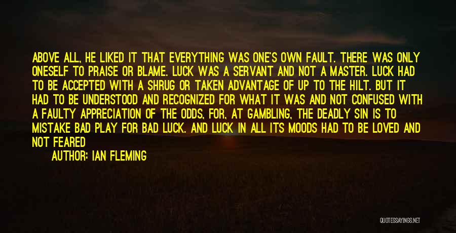 Ian Fleming Quotes: Above All, He Liked It That Everything Was One's Own Fault. There Was Only Oneself To Praise Or Blame. Luck