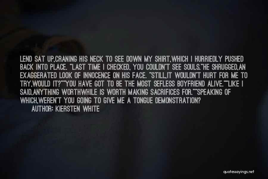 Kiersten White Quotes: Lend Sat Up,craning His Neck To See Down My Shirt,which I Hurriedly Pushed Back Into Place. Last Time I Checked,