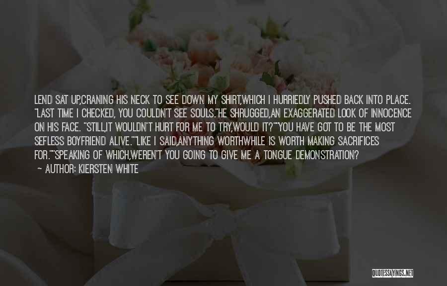 Kiersten White Quotes: Lend Sat Up,craning His Neck To See Down My Shirt,which I Hurriedly Pushed Back Into Place. Last Time I Checked,